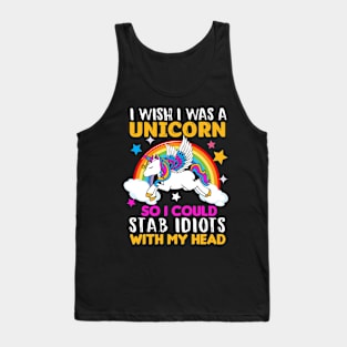 I Wish I was a Unicorn so I could Stab Idiots with my head Tank Top